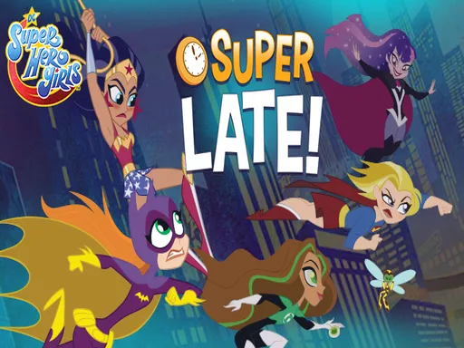 Cartoon Network DC Super Hero Girls Super Late!